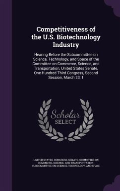 Competitiveness of the U.S. Biotechnology Industry: Hearing Before the Subcommittee on Science, Technology, and Space of the Committee on Commerce, Sc