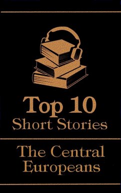 The Top 10 Short Stories - The Central Europeans (eBook, ePUB) - Kafka, Franz; Hoffman, E T A; Goethe, Johann Wolfgang von