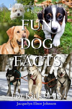 Fun Dog Facts for Kids 9 - 12 (Fun Animal Facts For Kids, #1) (eBook, ePUB) - Johnson, Jacquelyn Elnor
