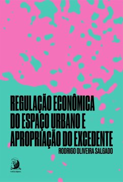 Regulação econômica do espaço urbano e apropriação do excedente (eBook, ePUB) - Salgado, Rodrigo Oliveira