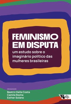 Feminismo em disputa (eBook, ePUB) - Solano, Esther; Rocha, Camila; Costa, Beatriz Della