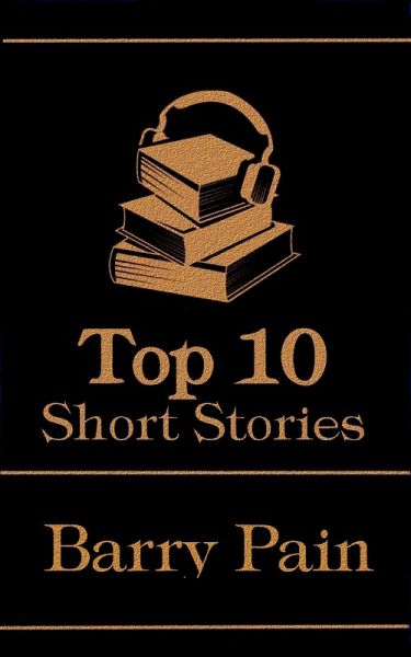 The Top 10 Short Stories - Barry Pain (eBook, ePUB) The Top 10 Short Stories - Barry Pain (eBook, ePUB)
