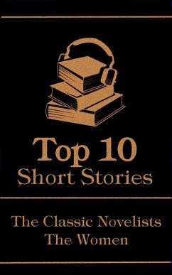 The Top 10 Short Stories - The Classic Novelists - The Women (eBook, ePUB) - Wharton, Edith; Eliot, George; Cather, Willa