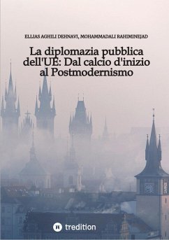 La diplomazia pubblica dell'UE: Dal calcio d'inizio al Postmodernismo (eBook, ePUB) - Aghili Dehnavi, Ellias; Rahiminejad, Mohammadali