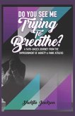 Do You See Me Trying to Breathe? Faith-Based Journey From The Imprisonment Of Anxiety & Panic Attacks. (eBook, ePUB)