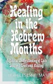 Healing in the Hebrew Months: A Biblical Understanding of Each Season's Emotional Healing (eBook, ePUB) Healing in the Hebrew Months: A Biblical Understanding of Each Season's Emotional Healing (eBook, ePUB)