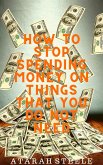 How to Stop Spending Money on Things That You Do Not Need (eBook, ePUB) How to Stop Spending Money on Things That You Do Not Need (eBook, ePUB)