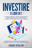 Investire (6 libri in 1). La guida completa in tutti gli investimenti del mercato azionario che ti permetterrano di capire il mondo della finanza e a compiere i tuoi passi verso la tua libertà finanziaria (eBook, ePUB)