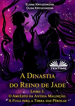 A Dinastia Do Reino De Jade. Livro 3. O Amuleto Da Antiga Maldição. A Fuga Para A Terra Das Pérolas (eBook, ePUB) - Kryuchkova, Elena; Kryuchkova, Olga