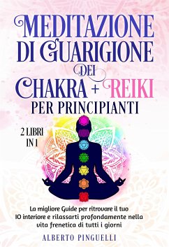 Meditazione di guarigione dei chakra + Reiki per Principianti (2 Libri in 1) (eBook, ePUB) - Pinguelli, Alberto