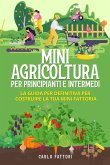 Mini agricoltura per principianti e intermedi (2 Libri in 1). La guida per definitiva per costruire la tua mini fattoria (eBook, ePUB)