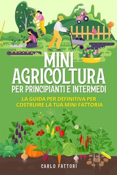 Mini agricoltura per principianti e intermedi (2 Libri in 1). La guida per definitiva per costruire la tua mini fattoria (eBook, ePUB) - Fattori, Carlo