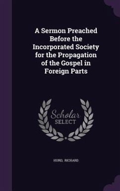 A Sermon Preached Before the Incorporated Society for the Propagation of the Gospel in Foreign Parts - Richard, Hurd