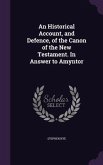 An Historical Account, and Defence, of the Canon of the New Testament. In Answer to Amyntor