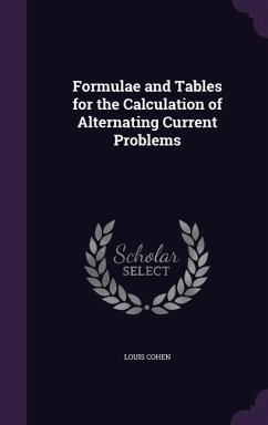 Formulae and Tables for the Calculation of Alternating Current Problems - Cohen, Louis