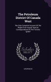 The Petroleum District Of Canada West: The Only Complete Account Of The Region Ever Issued. Special Correspondence Of The Toronto globe