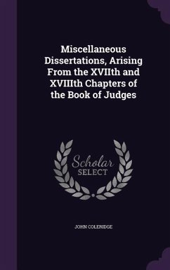 Miscellaneous Dissertations, Arising From the XVIIth and XVIIIth Chapters of the Book of Judges - Coleridge, John