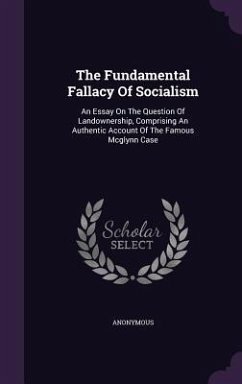 The Fundamental Fallacy Of Socialism: An Essay On The Question Of Landownership, Comprising An Authentic Account Of The Famous Mcglynn Case - Anonymous