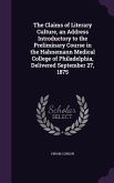 The Claims of Literary Culture, an Address Introductory to the Preliminary Course in the Hahnemann Medical College of Philadelphia, Delivered Septembe
