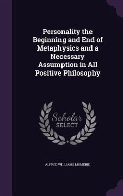 Personality the Beginning and End of Metaphysics and a Necessary Assumption in All Positive Philosophy - Momerie, Alfred Williams
