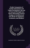 Pocket Companion of Useful Information and Tables Pertaining to the use of Cast and Wrought Iron Work, Illustrating Various Designs of Architectural I