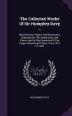 The Collected Works Of Sir Humphry Davy ...: Miscellaneous Papers And Researches, Especially On The Safety-lamp, And Flame, And On The Protection Of T