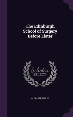 The Edinburgh School of Surgery Before Lister - Miles, Alexander
