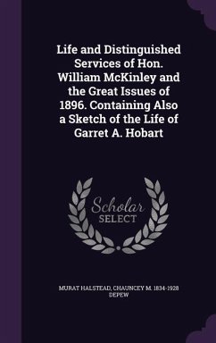 Life and Distinguished Services of Hon. William McKinley and the Great Issues of 1896. Containing Also a Sketch of the Life of Garret A. Hobart - Halstead, Murat; DePew, Chauncey Mitchell