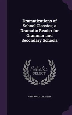 Dramatizations of School Classics; a Dramatic Reader for Grammar and Secondary Schools - Laselle, Mary Augusta