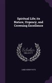 Spiritual Life; its Nature, Urgency, and Crowning Excellence