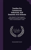 Textiles For Commercial, Industrial, And Domestic Arts Schools: Also Adapted To Those Engaged In Wholesale And Retail Dry Goods, Wool, Cotton, And Dre