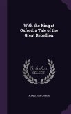 With the King at Oxford; a Tale of the Great Rebellion