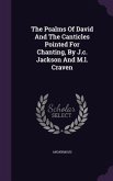The Psalms Of David And The Canticles Pointed For Chanting, By J.c. Jackson And M.l. Craven