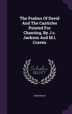 The Psalms Of David And The Canticles Pointed For Chanting, By J.c. Jackson And M.l. Craven - Anonymous