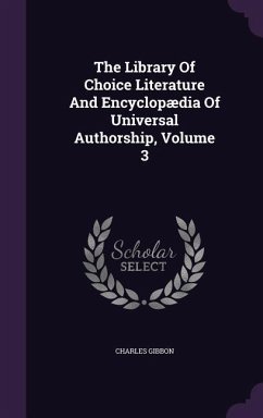 The Library Of Choice Literature And Encyclopædia Of Universal Authorship, Volume 3 - Gibbon, Charles