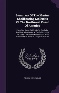 Summary Of The Marine Shellbearing Mollusks Of The Northwest Coast Of America: From San Diego, California, To The Polar Sea, Mostly Contained In The C - Dall, William Healey