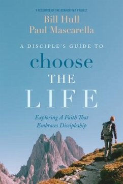 A Disciple's Guide to Choose the Life: Exploring a Faith That Embraces Discipleship - Hull, Bill; Mascarella, Paul