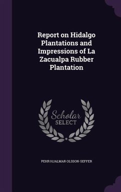 Report on Hidalgo Plantations and Impressions of La Zacualpa Rubber Plantation - Olsson-Seffer, Pehr Hjalmar