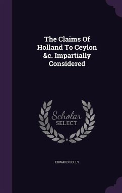 The Claims Of Holland To Ceylon &c. Impartially Considered - Solly, Edward