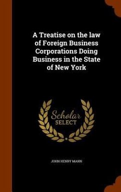 A Treatise on the law of Foreign Business Corporations Doing Business in the State of New York - Mann, John Henry