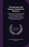 The Merchant And Seaman's Expeditious Measurer: Containing A Set Of Tables Which Show At One View The Solid Contents Of All Kinds Of Packages And Cask