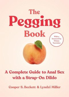 The Pegging Book: A Complete Guide to Anal Sex with a Strap-On Dildo - Beckett, Cooper S.; Miller, Lyndzi