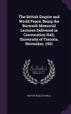 The British Empire and World Peace; Being the Burwash Memorial Lectures Delivered in Convocation Hall, University of Toronto, November, 1921