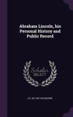 Abraham Lincoln, his Personal History and Public Record