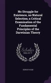 No Struggle for Existence, no Natural Selection; a Critical Examination of the Fundamental Principles of the Darwinian Theory