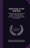 Seynt Graal, Or The Sank Ryal: With A Note On The Early Byrons And Robert De Buron, By Charles H. Pearson ... A Prefatory Essay On Arthur, By The Lat