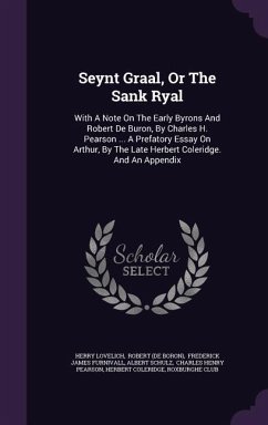 Seynt Graal, Or The Sank Ryal: With A Note On The Early Byrons And Robert De Buron, By Charles H. Pearson ... A Prefatory Essay On Arthur, By The Lat - Lovelich, Herry