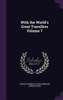 With the World's Great Travellers Volume 7 - Morris, Charles; Leigh, Oliver Herbrand Gordon
