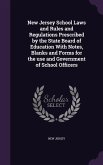 New Jersey School Laws and Rules and Regulations Prescribed by the State Board of Education With Notes, Blanks and Forms for the use and Government of School Officers