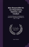 Man Responsible for his Dispositions, Opinions, and Conduct: A Lecture Delivered in the Mechanics' Institution, Southampton Buildings, on ... Feb. 17,